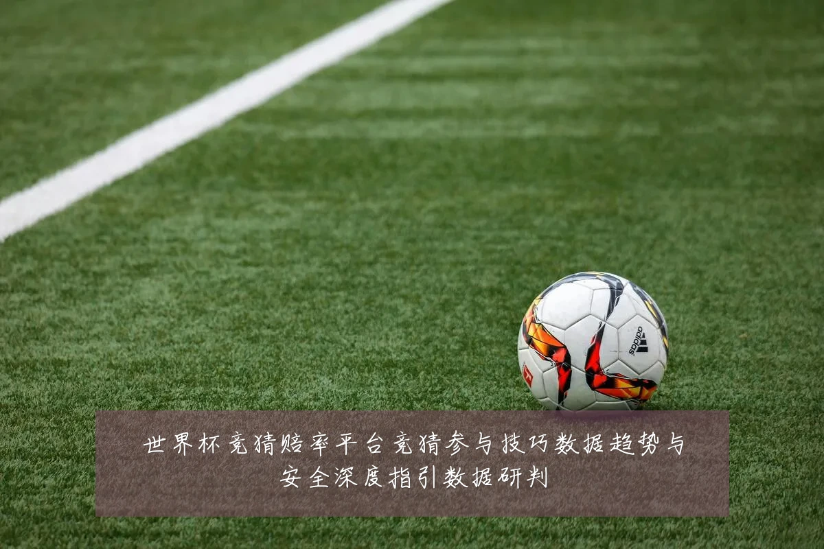 世界杯竞猜赔率平台竞猜参与技巧数据趋势与安全深度指引数据研判